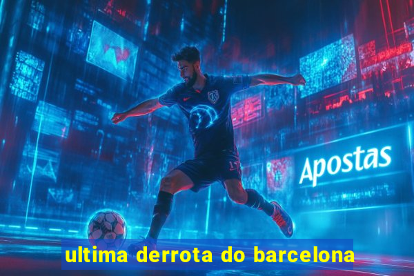 ultima derrota do barcelona