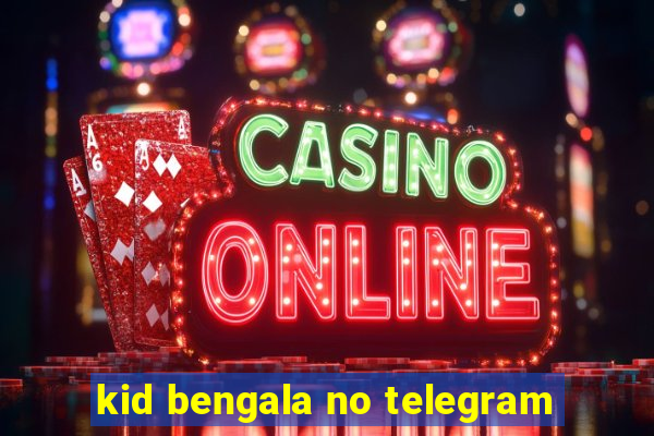 kid bengala no telegram