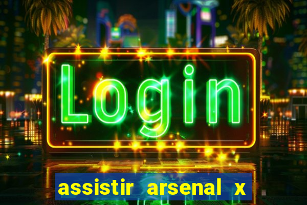 assistir arsenal x barcelona ao vivo hd