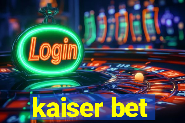 kaiser bet