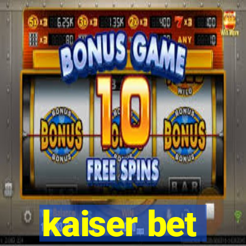 kaiser bet