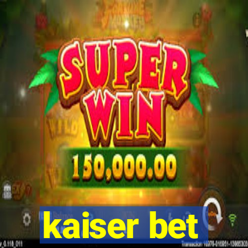 kaiser bet