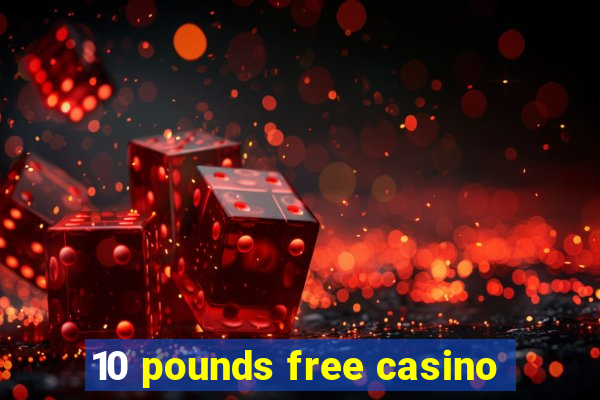 10 pounds free casino