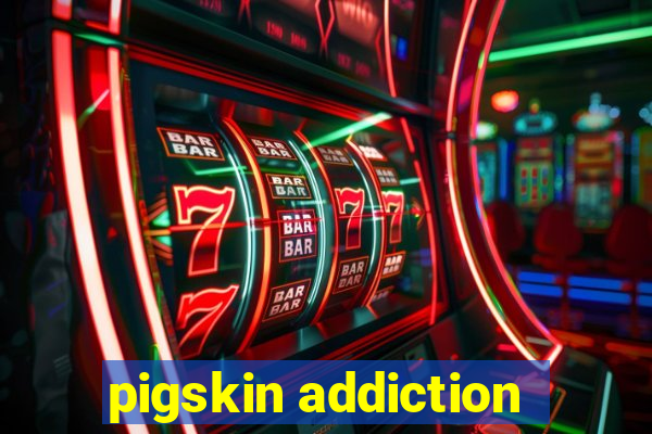 pigskin addiction