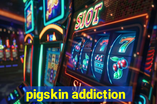 pigskin addiction