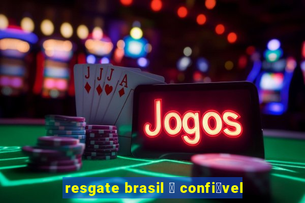 resgate brasil 茅 confi谩vel