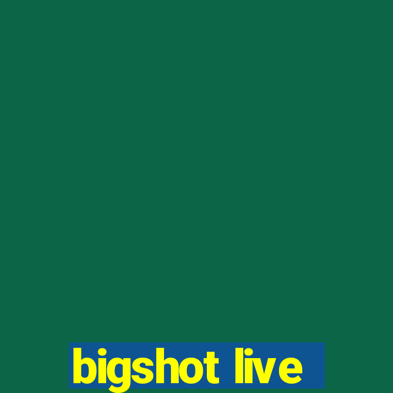 bigshot live