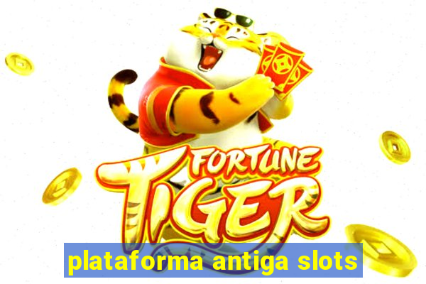 plataforma antiga slots