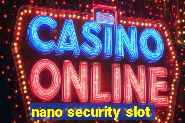 nano security slot