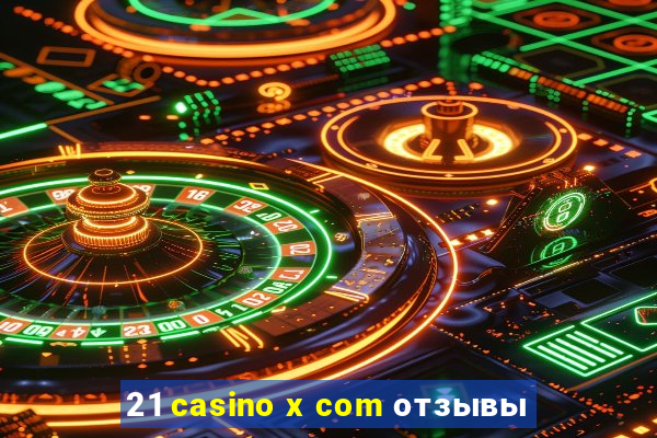 21 casino x com отзывы