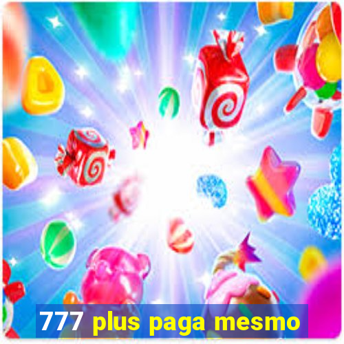 777 plus paga mesmo