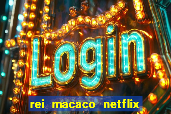 rei macaco netflix 3 temporada