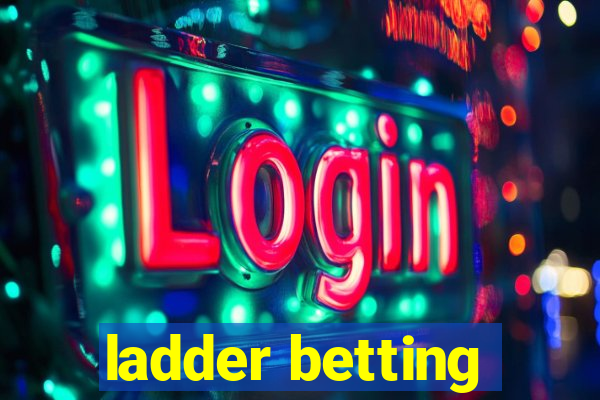 ladder betting