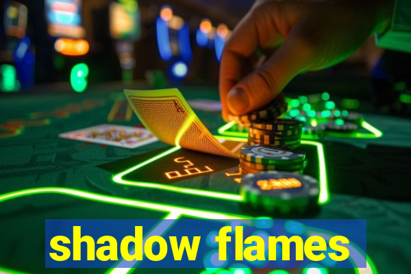 shadow flames