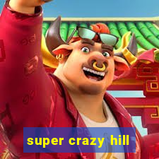 super crazy hill