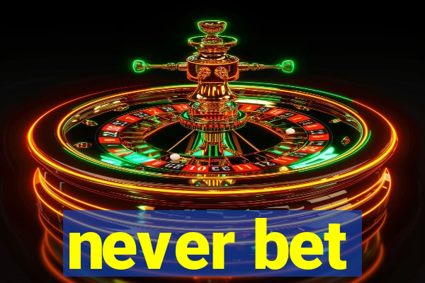 never bet