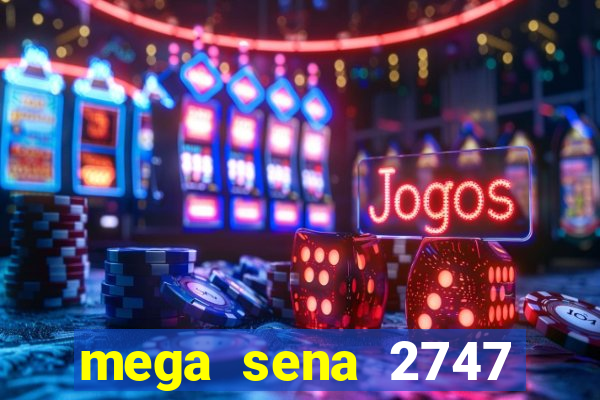 mega sena 2747 giga sena