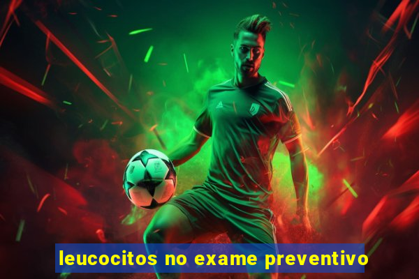 leucocitos no exame preventivo