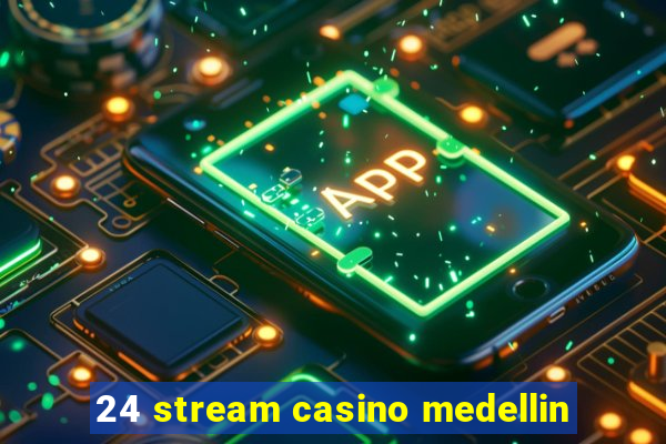 24 stream casino medellin