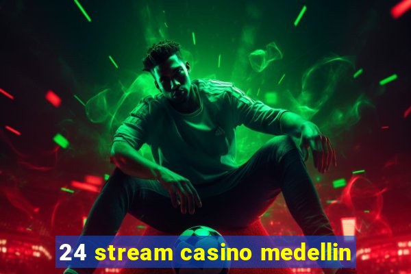 24 stream casino medellin