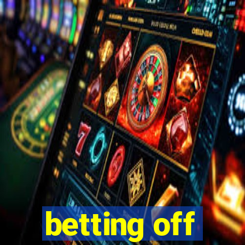 betting off