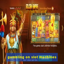 gambling on slot machines