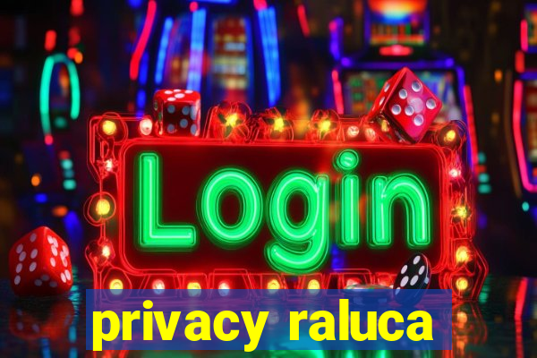 privacy raluca