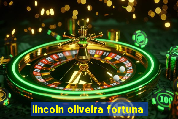 lincoln oliveira fortuna