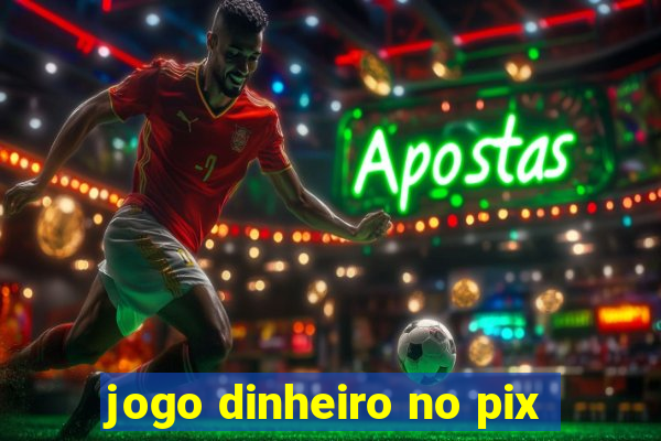 jogo dinheiro no pix