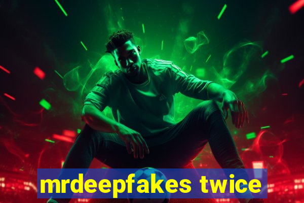 mrdeepfakes twice