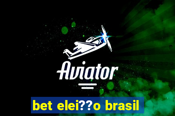 bet elei??o brasil