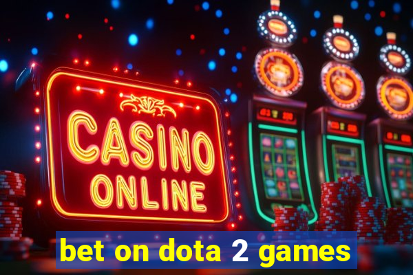 bet on dota 2 games