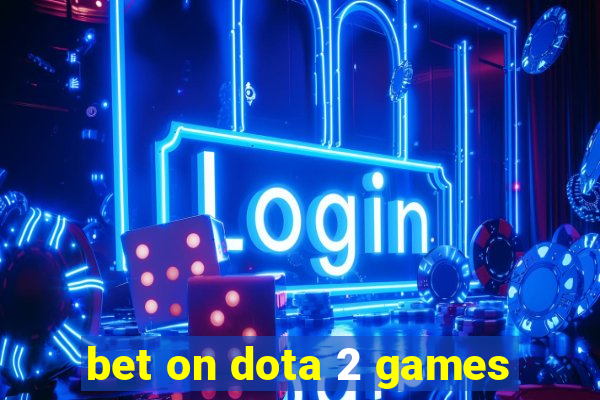 bet on dota 2 games