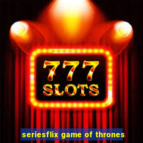 seriesflix game of thrones