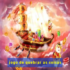 jogo de quebrar as coisas