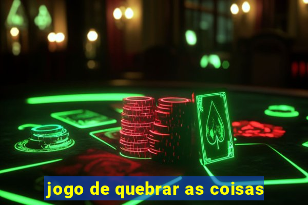 jogo de quebrar as coisas