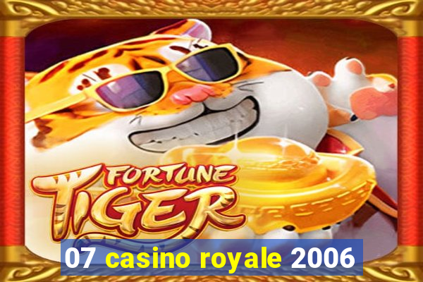 07 casino royale 2006