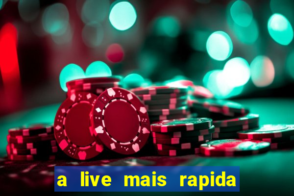 a live mais rapida do mundo