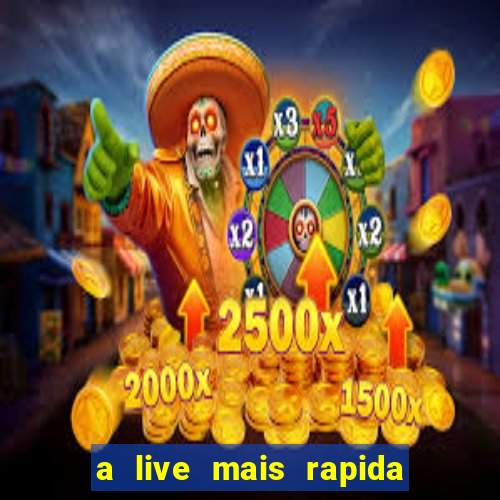 a live mais rapida do mundo