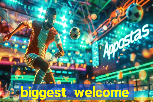 biggest welcome bonus online casino