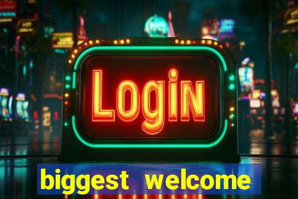 biggest welcome bonus online casino