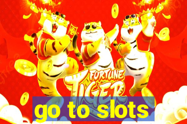 go to slots