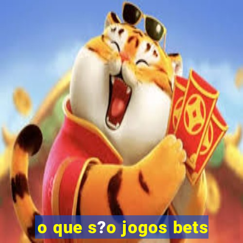 o que s?o jogos bets