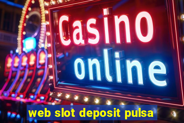 web slot deposit pulsa