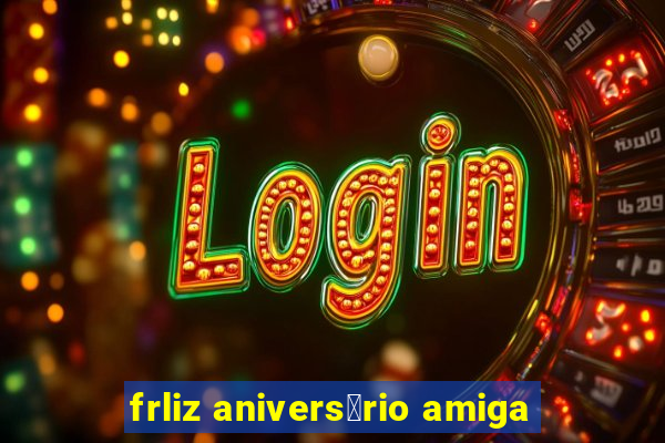 frliz anivers谩rio amiga