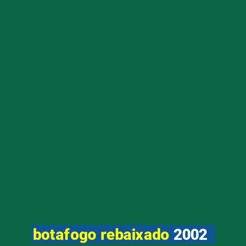 botafogo rebaixado 2002