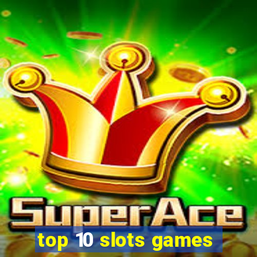 top 10 slots games