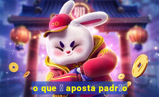 o que 茅 aposta padr茫o