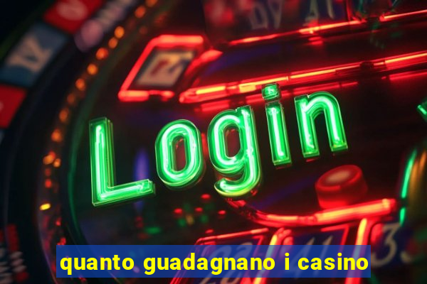 quanto guadagnano i casino