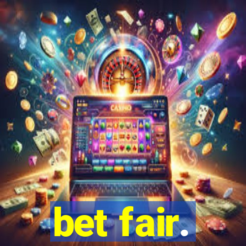 bet fair.